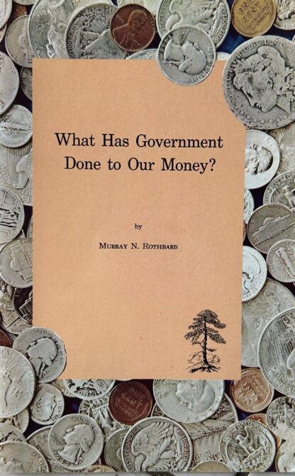 WHAT HAS GOVERNMENT DONE TO OUR MONEY?