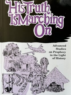 HIS TRUTH MARCHES ON (advanced Studies on Prophecy in the Light of History