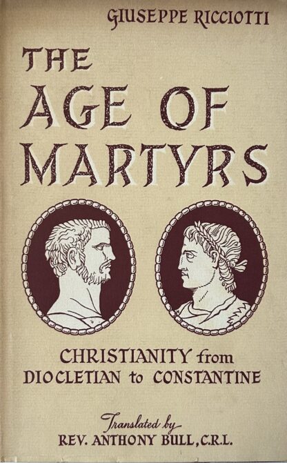 THE AGE OF MARTYRS: Christianity from Diocletian to Constantine