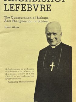 ARCHBISHOP LEFEBVRE: The Consecration of Bishops and the Question of Schism