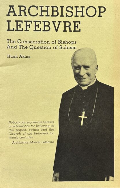 ARCHBISHOP LEFEBVRE: The Consecration of Bishops and the Question of Schism