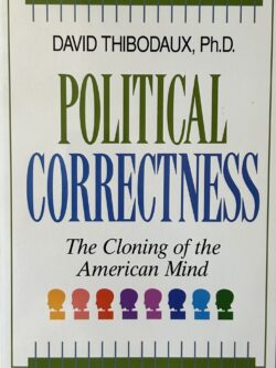 POLITICAL CORRECTNESS: The Cloning of the American Mind