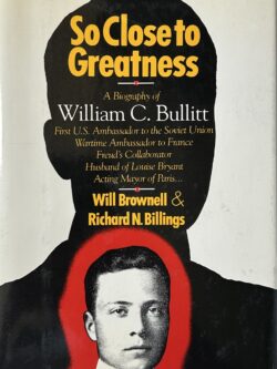 SO CLOSE TO GREATNESS: A Biography of William C. Bullitt