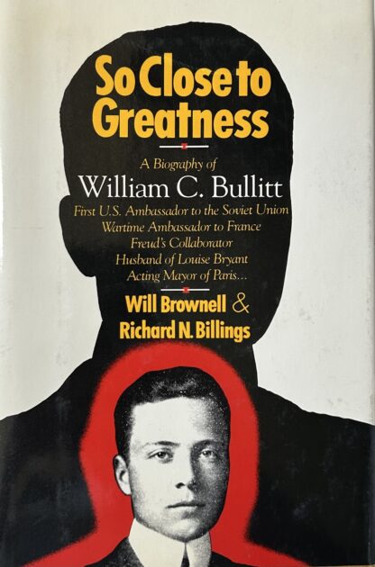 SO CLOSE TO GREATNESS: A Biography of William C. Bullitt